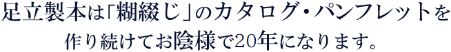 足立製本は「糊綴じ」のカタログ・パンフレットを作り続けておかげさまで20年になります。